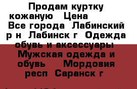 Продам куртку кожаную › Цена ­ 2 000 - Все города, Лабинский р-н, Лабинск г. Одежда, обувь и аксессуары » Мужская одежда и обувь   . Мордовия респ.,Саранск г.